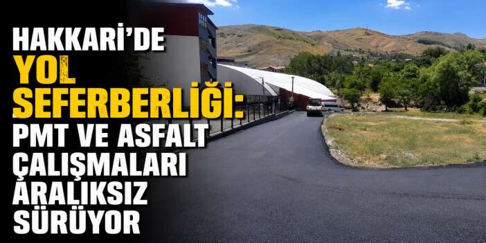 Hakkari'de PMT ve asfalt çalışmaları sürüyor