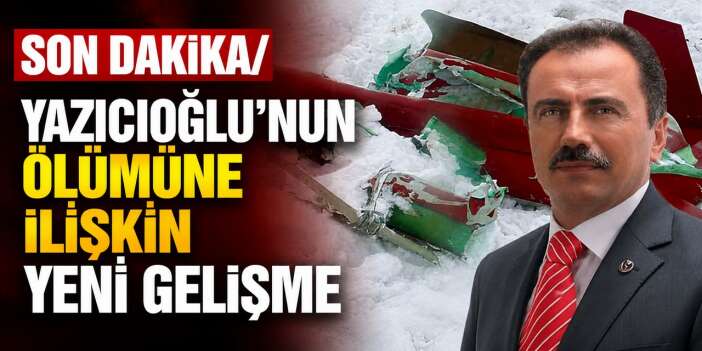 Yazıcıoğlu'nun ölümüne ilişkin yeni gelişme