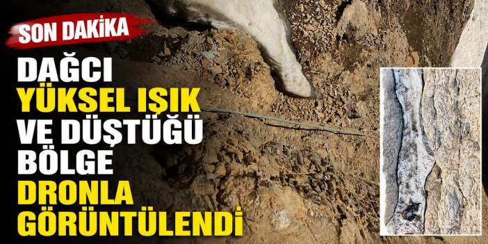 Dağcı Yüksel Işık'ın düştüğü bölge Dronla görüntülendi