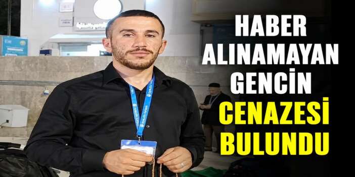 Haber alınamayan gencin cenazesi bulundu