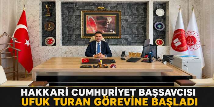 Hakkari Cumhuriyet Başsavcısı Ufuk Turan görevine başladı