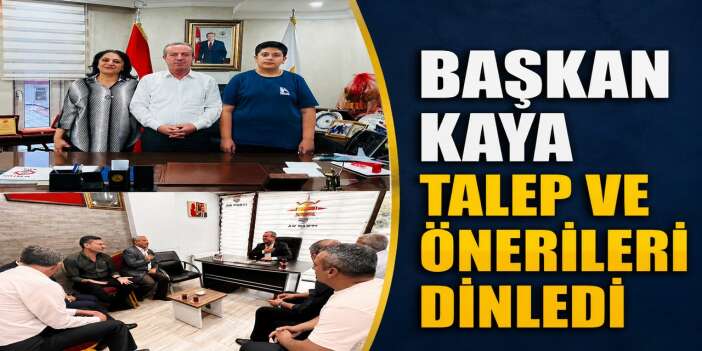 Başkan Kaya talep ve önerileri dinledi