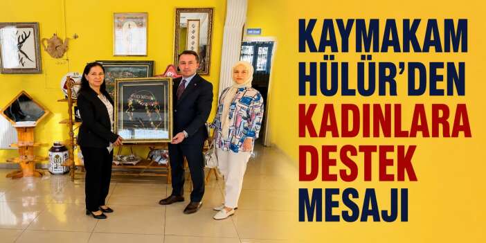 Kaymakam Hülür'den kadınlara destek mesajı