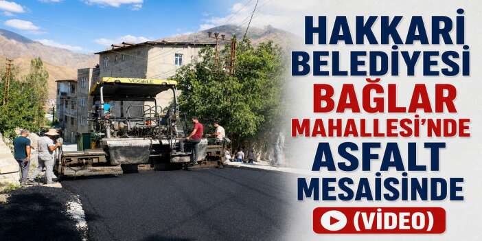 Hakkari Belediyesi Bağlar Mahallesi'nde asfalt mesaisinde