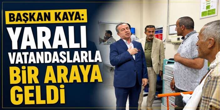Başkan Kaya, Kaya, Kazazedeleri yalnız bırakmadı