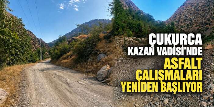 Çukurca Kazan Vadisi’nde asfalt çalışmaları yeniden başlıyor
