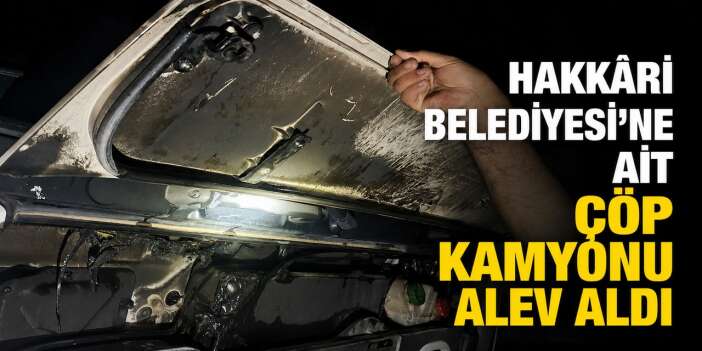 Hakkâri'de çöp sıkıştırma kamyonunda yangın