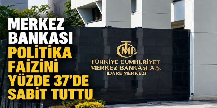 Merkez Bankası politika faizini yüzde 37'de sabit tuttu