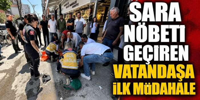 Sara nöbeti geçiren vatandaşa ilk müdahale