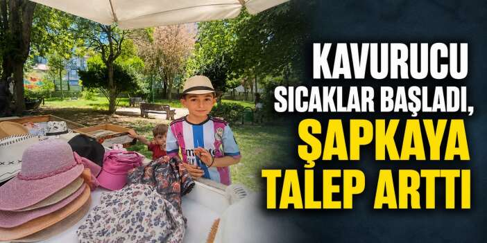 Kavurucu sıcaklar başladı, şapkaya talep arttı