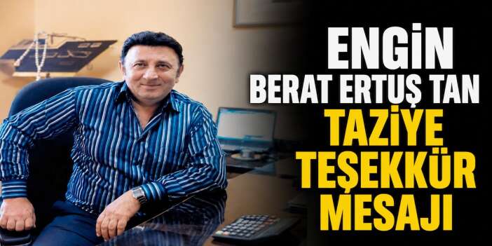 Engin Berat Ertuş'tan taziye teşekkür mesajı