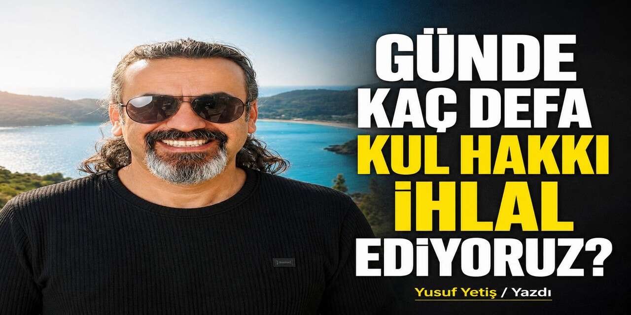 ​"Günde kaç defa kul hakkı ihlal ediyoruz?"