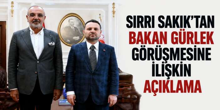 Sırrı Sakık'tan Bakan Gürlek görüşmesine ilişkin açıklama