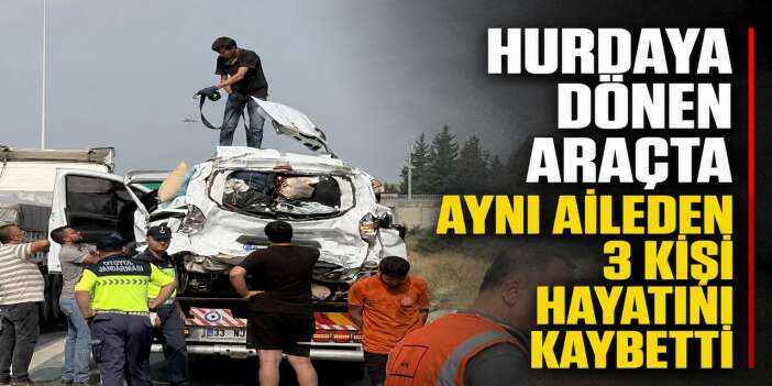 Kazada aynı aileden 3 kişi hayatını kaybetti