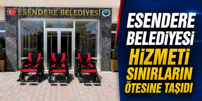 Esendere Belediyesi hizmeti sınırların ötesine taşıdı