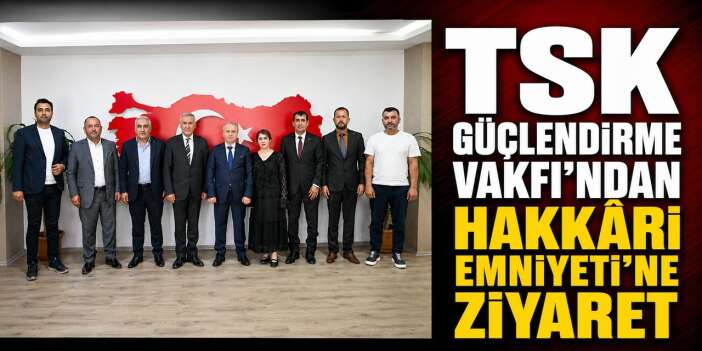 TSK Güçlendirme Vakfı'ndan Hakkâri Emniyeti'ne ziyaret