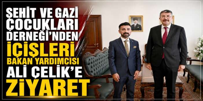 Şehit ve Gazi Çocukları Derneği'nden Bakan Yardımcısı Çelik'e ziyaret