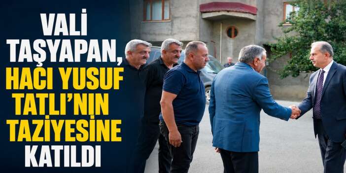 Vali Taşyapan, Hacı Yusuf Tatlı'nın taziyesine katıldı