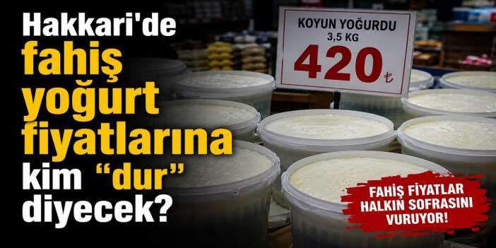Hakkari'de fahiş yoğurt fiyatlarına kim "dur" diyecek?