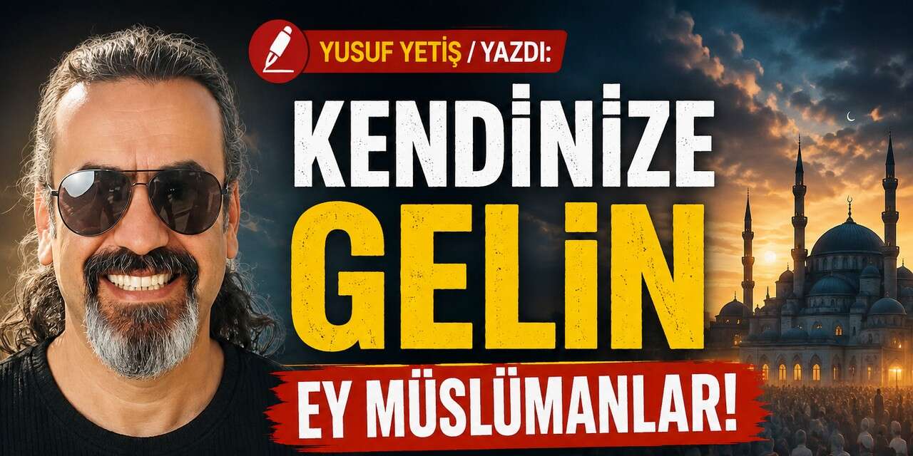 Kendinize gelin ey Müslümanlar