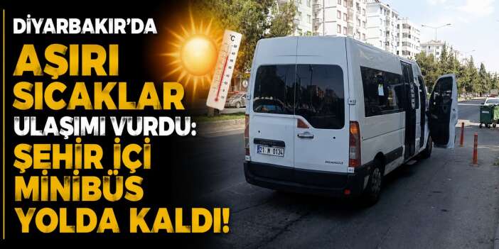Diyarbakır'da aşırı sıcaklar ulaşımı vurdu