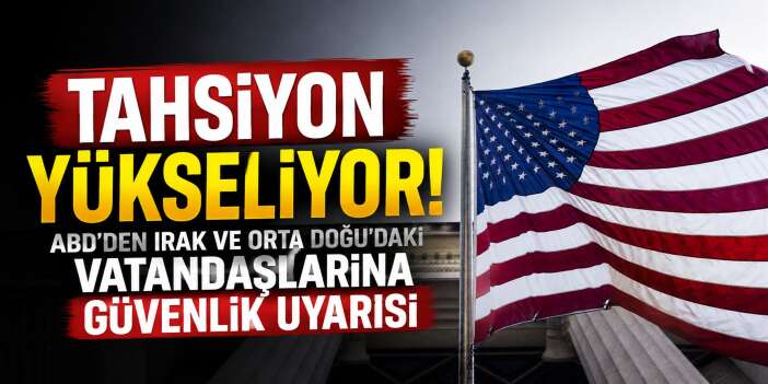 ABD'den Irak ve Orta Doğu için kritik güvenlik uyarısı