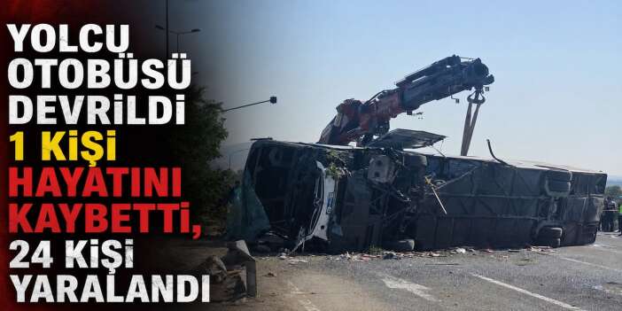 Yolcu otobüsü devrildiği 1 kişi hayatını kaybetti, 24 kişi yaralandı