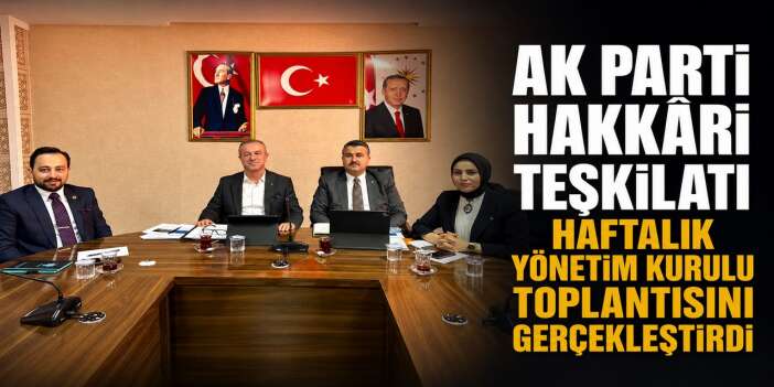 AK Parti Hakkâri'de teşkilat çalışmaları masaya yatırıldı