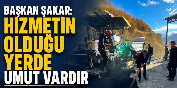 Başkan Şakar: Hizmetin olduğu yerde umut vardır