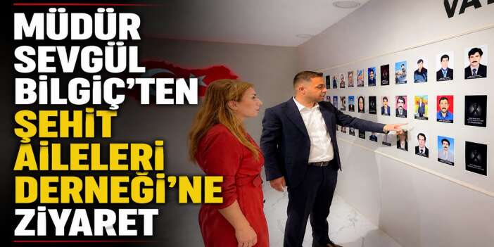 Müdür Sevgül Bilgiç'ten Şehit Aileleri Derneği'ne ziyaret