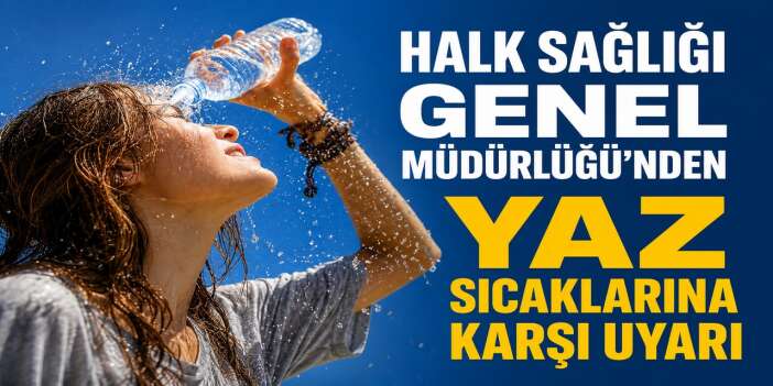 Aşırı sıcaklar sağlığınızı tehdit ediyor