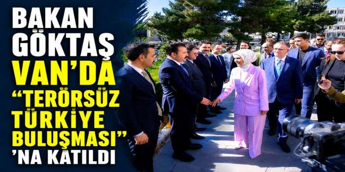Aile ve Sosyal Hizmetler Bakanı Göktaş Van'ı ziyaret etti