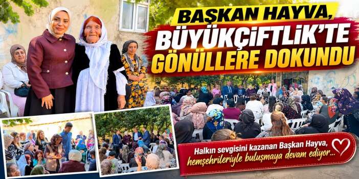 Başkan Hayva, Büyükçiftlik'te gönüllere dokundu