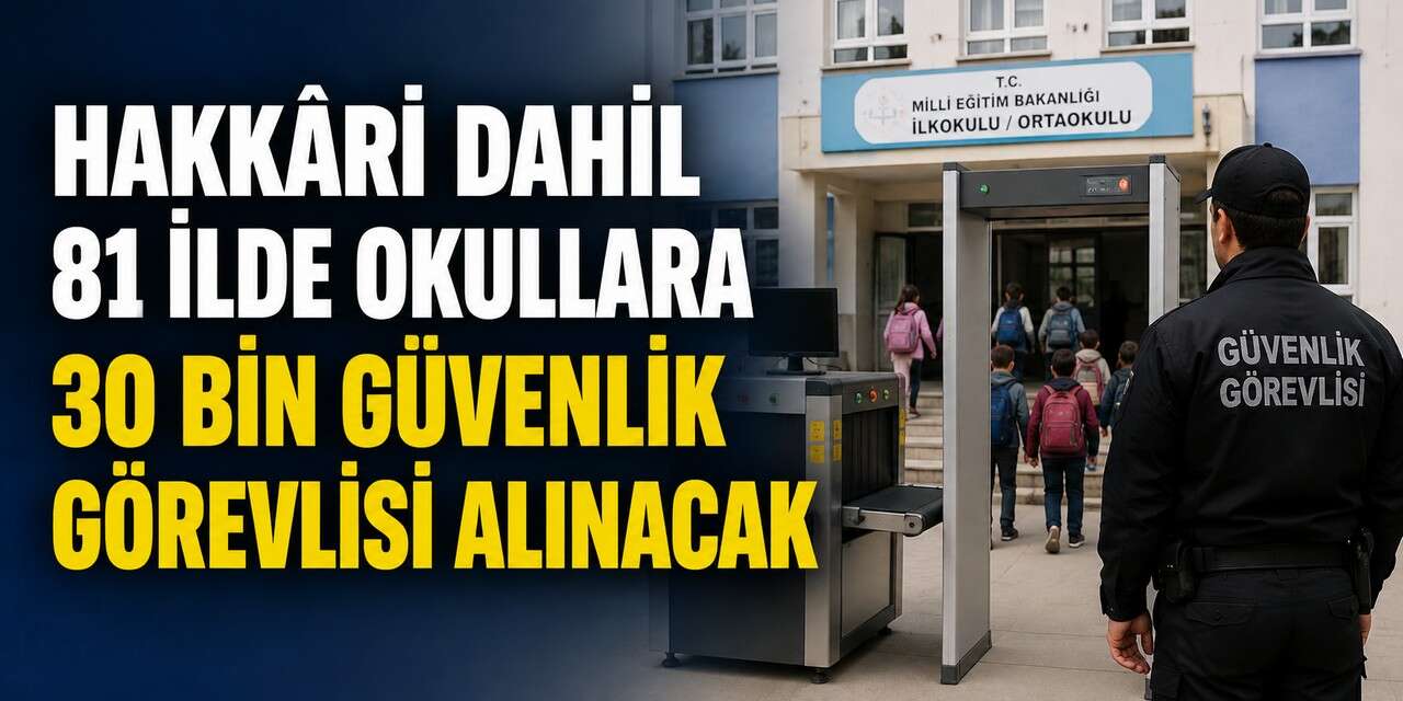 81 İlde Okul Güvenliği İçin Dev İstihdam: Hakkâri de Listede