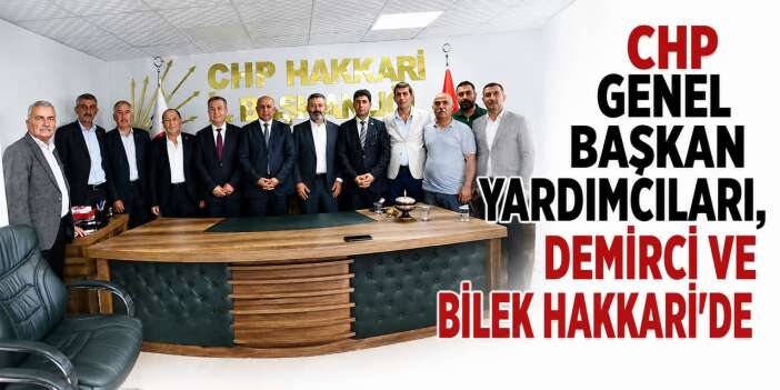 CHP Genel Başkan Yardımcıları, Demirci ve Bilek Hakkari'de