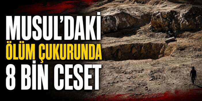 Musul’daki Ölüm Çukurunda 8 Bin Ceset