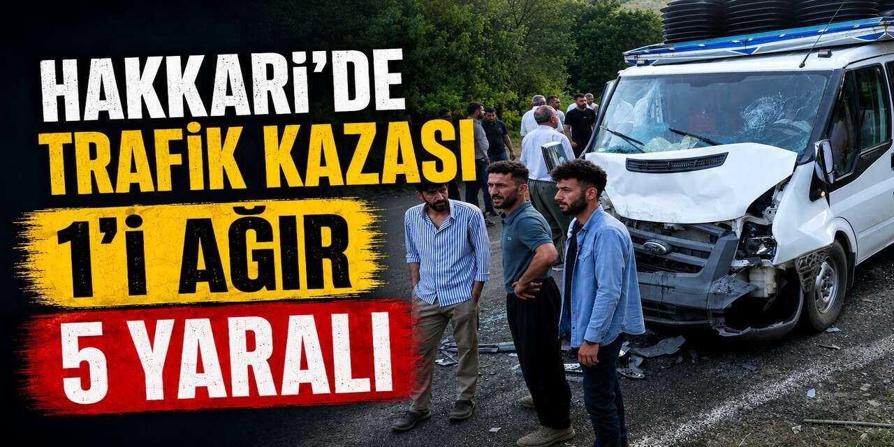 Hakkari'de Trafik Kazası 1'i Ağır 5 Yaralı