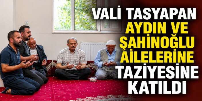 Vali Taşyapan Aydın ve Şahinoğlu Ailelerine taziyesine katıldı
