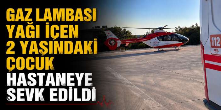 Gaz yağı için çocuk hastaneye kaldırıldı