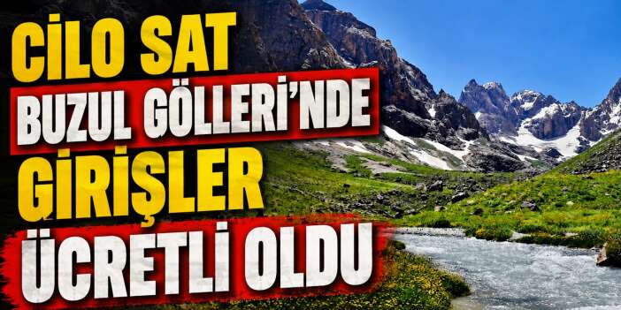 Cilo Sat Buzul Göllerinde girişler ücretli oldu