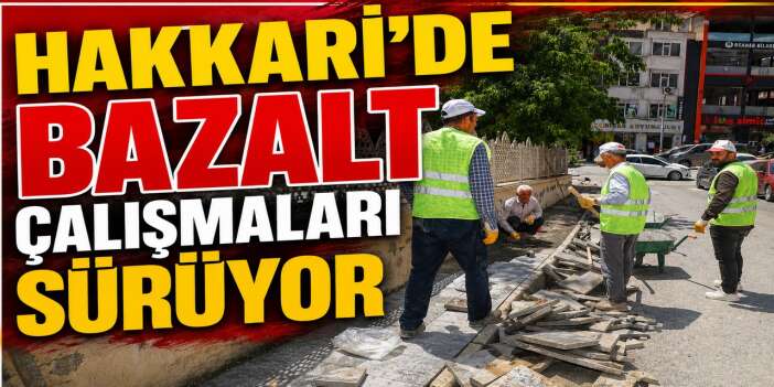 Hakkari’de Bazalt çalışmaları sürüyor