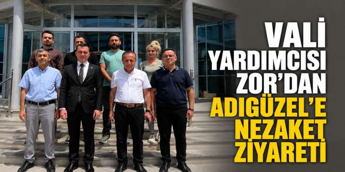 Vali Yardımcısı Zor’dan Adıgüzel’e nezaket ziyareti