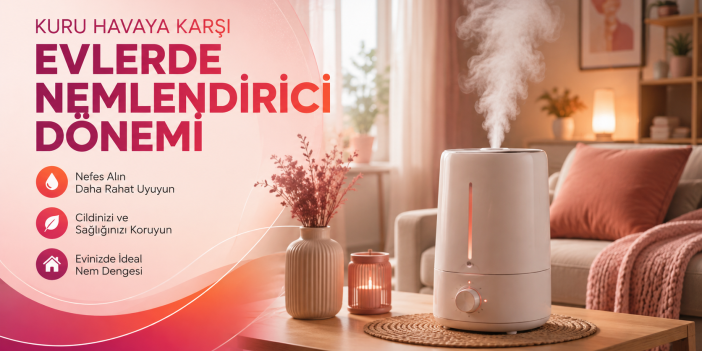 Kuru Havaya Karşı Evlerde Nemlendirici Dönemi