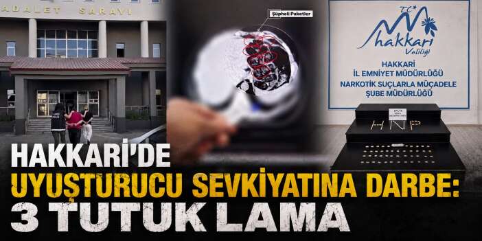 Hakkari'de uyuşturucu sevkiyatına darbe: 3 tutuklama