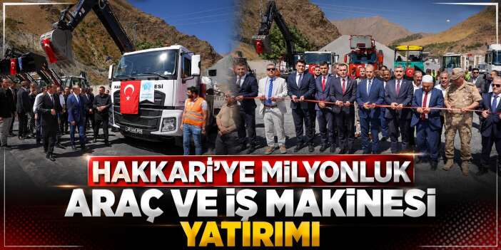Hakkari'ye milyonluk araç ve iş makinesi yatırımı