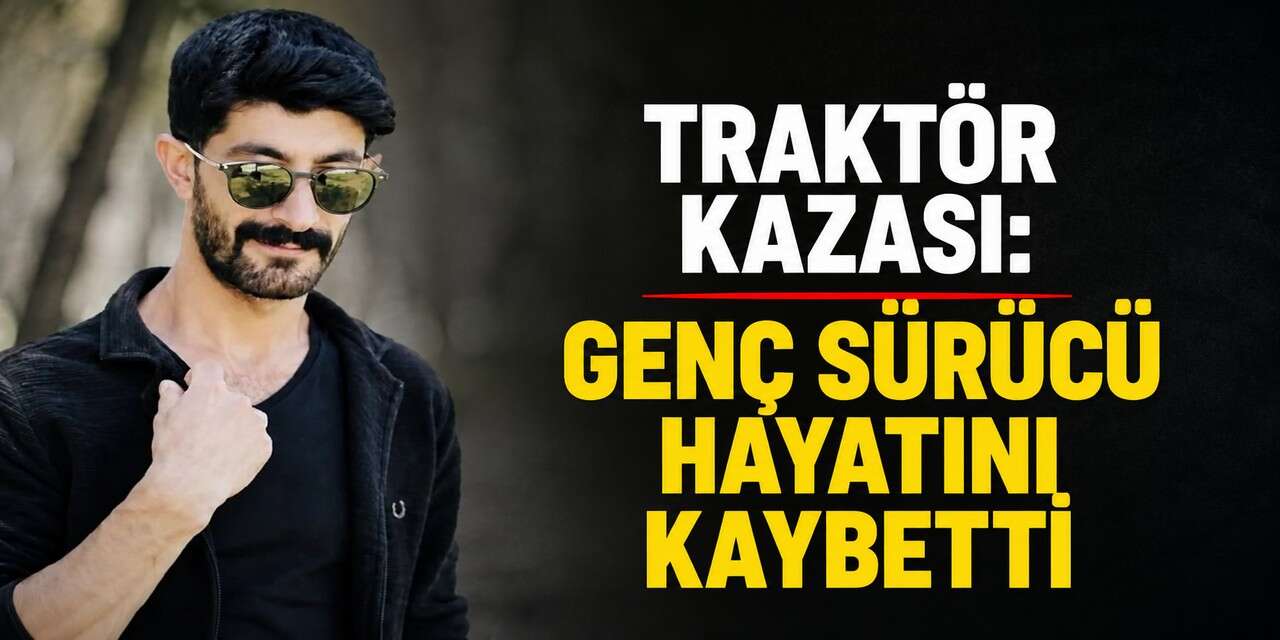 Traktör Kazası: Genç Sürücü Hayatını Kaybetti