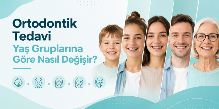 Ortodontik Tedavi Yaş Gruplarına Göre Nasıl Değişir