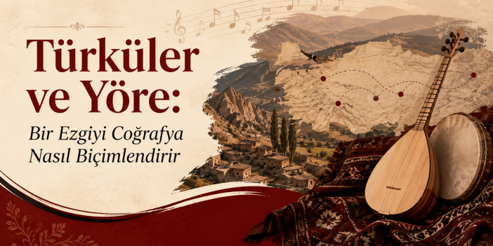 Türküler ve Yöre: Bir Ezgiyi Coğrafya Nasıl Biçimlendirir