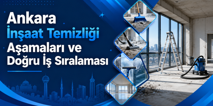 Ankara İnşaat Temizliği Aşamaları ve Doğru İş Sıralaması