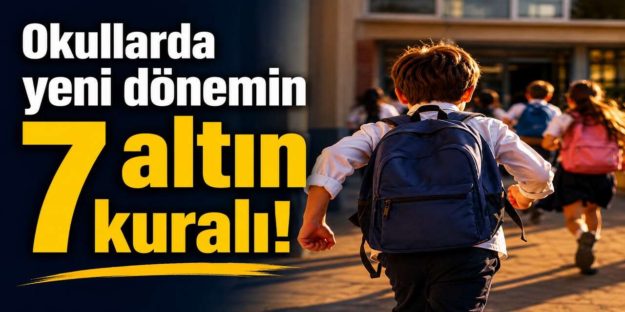 Okullarda yeni dönemin 7 altın kuralı!
